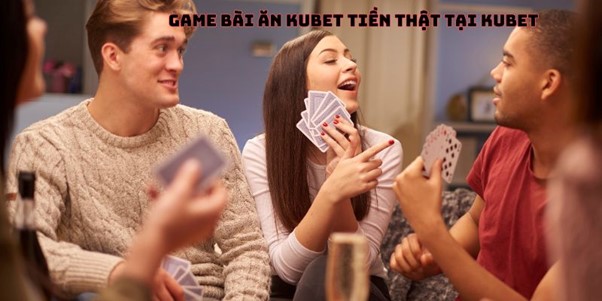 Game bài ăn kubet tiền thật tại kubet